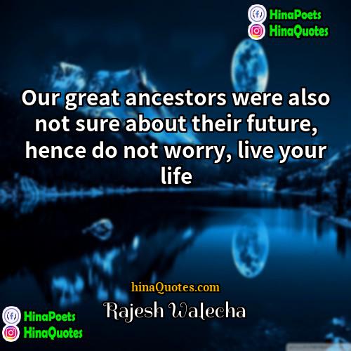 Rajesh Walecha Quotes | Our great ancestors were also not sure
